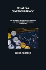 What Is a Cryptocurrency?: The Pros and Cons of Cryptocurrencies and Identifying Top Performing Currencies