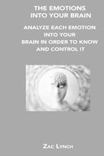 The Emotions Into Your Brain: Analyze Each Emotion Into Your Brain in Order to Know and Control It