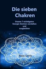 Die sieben Chakren: Unsere 7 wicht igsten Energie-Zent ren verstehen und ausgleichen