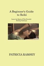 A Beginner's Guide to Reiki: Learn the Basics of This Powerful Healing Technique