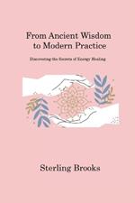 From Ancient Wisdom to Modern Practice: Discovering the Secrets of Energy Healing