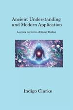 Ancient Understanding and Modern Application: Learning the Secrets of Energy Healing