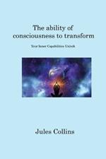 The ability of consciousness to transform: Your Inner Capabilities Unlock