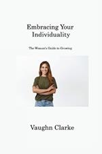 Embracing Your Individuality: The Woman's Guide to Growing