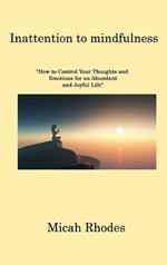 Inattention to mindfulness: How to Control Your Thoughts and Emotions for an Abundant and Joyful Life