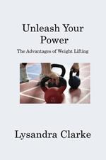 Unleash Your Power: The Advantages of Weight Lifting