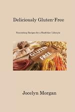 Deliciously Gluten-Free: Nourishing Recipes for a Healthier Lifestyle