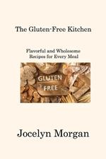 The Gluten-Free Kitchen: Flavorful and Wholesome Recipes for Every Meal