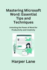 Mastering Microsoft Word: Unlocking the Power of Word for Productivity and Creativity