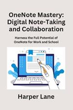 OneNote Mastery: Harness the Full Potential of OneNote for Work and School