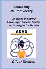 Embracing Neurodiversity: Unlocking the ADHD Advantage - Success Stories and Strategies for Thriving