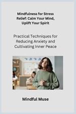 Mindfulness for Stress Relief: Practical Techniques for Reducing Anxiety and Cultivating Inner Peace