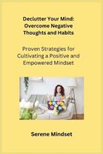 Declutter Your Mind: Proven Strategies for Cultivating a Positive and Empowered Mindset