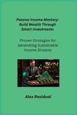 Passive Income Mastery: Proven Strategies for Generating Sustainable Income Streams