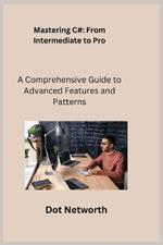 Mastering C#: A Comprehensive Guide to Advanced Features and Patterns