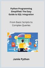 Python Programming Simplified: From Basic Scripts to Complex Queries