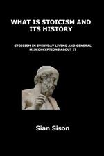 What Is Stoicism and Its History: Stoicism in Everyday Living and General Misconceptions about It