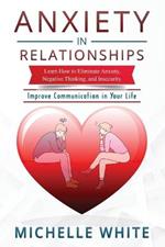Anxiety in Relationships: Learn How to Eliminate Anxiety, Negative Thinking, and Insecurity Improve Communication in Your Life