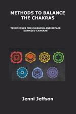 Methods to Balance the Chakras: Techniques for Cleaning and Repair Damaged Chakras