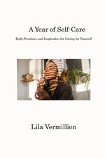 A Year of Self-Care: Daily Practices and Inspiration for Caring for Yourself