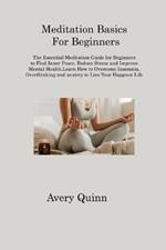 Meditation Basics For Beginners: The Essential Meditation Guide for Beginners to Find Inner Peace, Reduce Stress and Improve Mental Health.Learn How to Overcome Insomnia, Overthinking and anxiety to Live Your Happiest Life