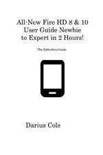 All-New Fire HD 8 & 10 User Guide Newbie to Expert in 2 Hours!: The Definitive Guide