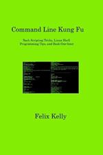 Command Line Kung Fu: Bash Scripting Tricks, Linux Shell Programming Tips, and Bash One-liner