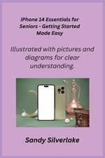 iPhone 14 Essentials for Seniors - Getting Started Made Easy: Illustrated with pictures and diagrams for clear understanding.