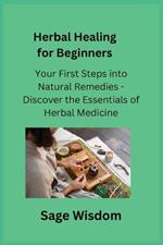 Herbal Healing for Beginners: Your First Steps into Natural Remedies - Discover the Essentials of Herbal Medicine