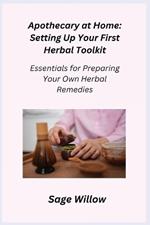 Apothecary at Home: Essentials for Preparing Your Own Herbal Remedies