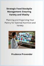 Strategic Food Stockpile Management: Planning and Organizing Your Pantry for Optimal Nutrition and Variety