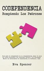 Codependencia, Rompiendo Los Patrones: Guia para la recuperacion de la codependiencia, sanar tu alma del abuso narcisista, las relaciones toxicas y los sociopatas. Mejora las habilidades de comunicacion, la confianza y mas.