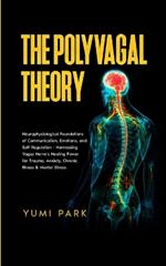 The Polyvagal Theory: Neurophysiological Foundations of Communication, Emotions, and Self-Regulation - Harnessing Vagus Nerve's Healing Power for Trauma, Anxiety, Chronic Illness & Mental Stress.