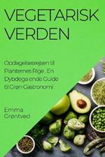 Vegetarisk Verden. Opdagelsesrejsen til Planternes Rige: En Dybdega ende Guide til Gron Gastronomi