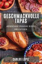 Geschmackvolle Tapas: Authentische Spanische Rezepte zum Verlieben