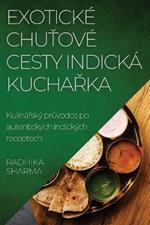 Exoticke Chutove Cesty Indicka Kucharka: Kulinarsky pruvodce po autentickych indickych receptech