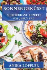 Sonnengekusst: Mediterrane Rezepte fur jeden Tag