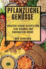 Pflanzliche Genusse: Kreative vegane Rezepte fur eine gesunde und nachhaltige Kuche