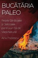 Bucataria Paleo: Re?ete Sanatoase ?i Delicioase pentru un Stil de Via?a Natural