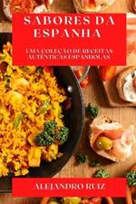 Sabores da Espanha: Uma Colecao de Receitas Autenticas Espanholas