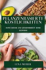 Pflanzenbasierte Koestlichkeiten: Eine Reise zu Gesundheit und Genuss