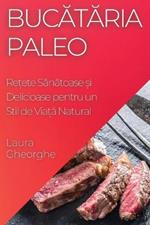 Bucataria Paleo: Re?ete Sanatoase ?i Delicioase pentru un Stil de Via?a Natural