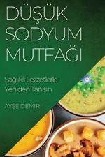 Dusuk Sodyum Mutfagi: Saglikli Lezzetlerle Yeniden Tanisin