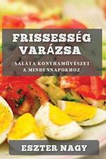 Frissesseg Varazsa: Salata Konyhamuveszet a Mindennapokhoz