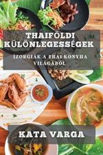 Thaifoeldi Kuloenlegessegek: Izorgiak a Thai Konyha Vilagabol