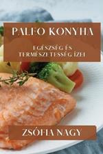 Paleo Konyha: Egeszseg es Termeszetesseg Izei