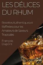 Les Délices du Rhum: Recettes Authentiques et Raffinées pour les Amateurs de Saveurs Tropicales