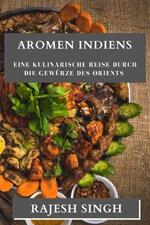 Aromen Indiens: Eine kulinarische Reise durch die Gewurze des Orients