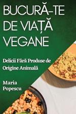 Bucură-te de Viață Vegane: Delicii Fără Produse de Origine Animală