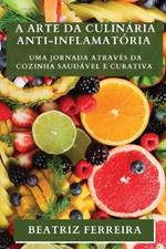 A Arte da Culinária Anti-inflamatória: Uma Jornada através da Cozinha Saudável e Curativa